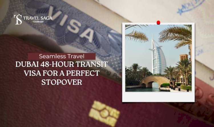 Seamless Travel: Dubai 48-Hour Transit Visa for a Perfect Stopover