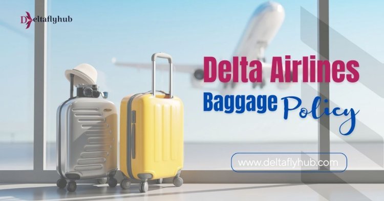 Delta Airlines Baggage Policy: Everything You Need to Know Before You Fly