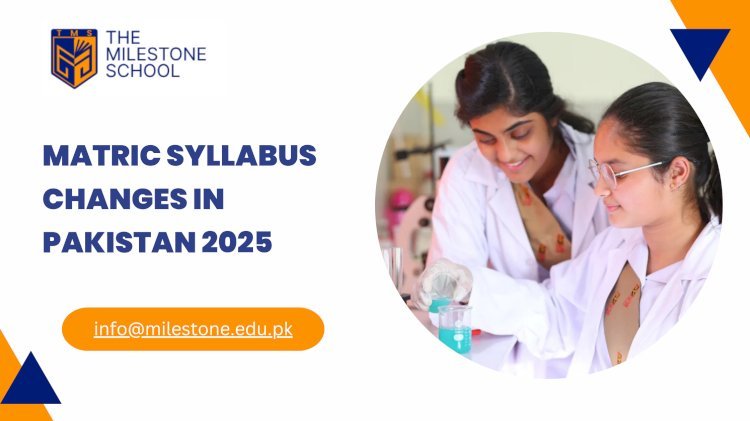 Understanding Matriculation Syllabus Changes in Pakistan for 2025