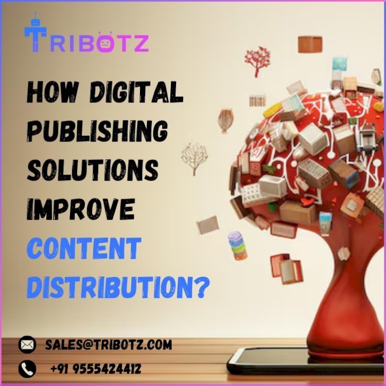 How Digital Publishing Solutions Improve Content Distribution?