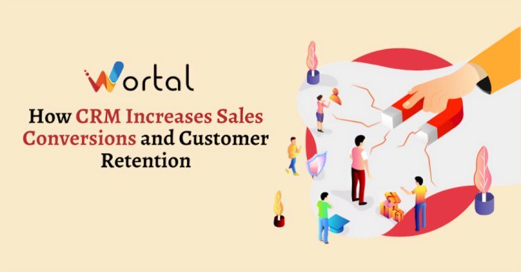 How CRM Increases Sales Conversions and Customer Retention