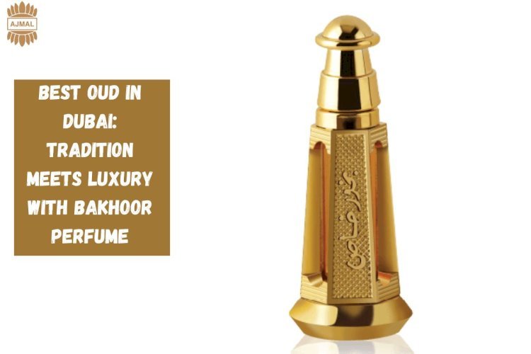 Best Oud in Dubai: Tradition Meets Luxury with Bakhoor Perfume