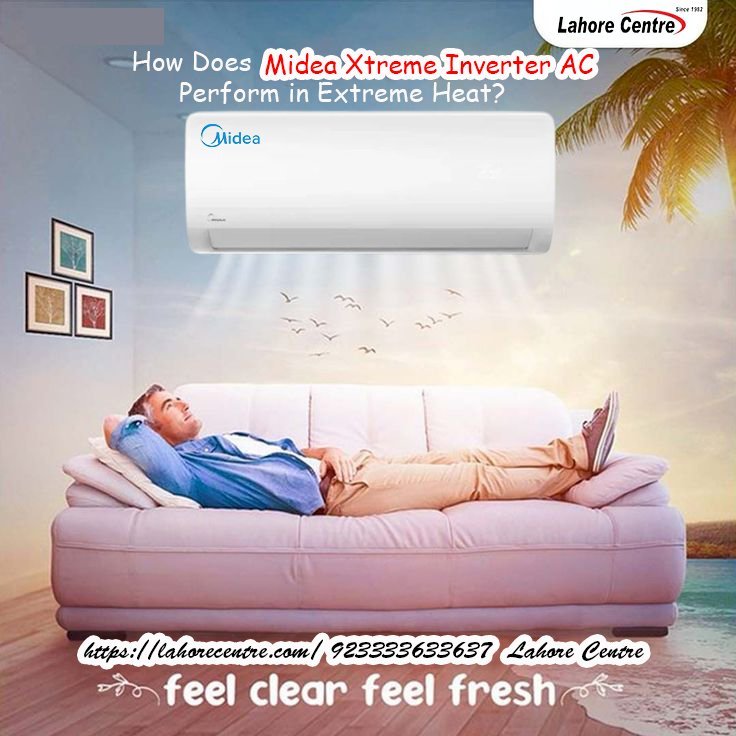 How Does Midea Xtreme Inverter AC Perform in Extreme Heat?