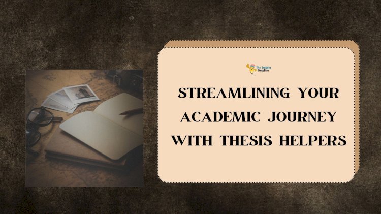 Streamlining Your Academic Journey with Thesis Helpers