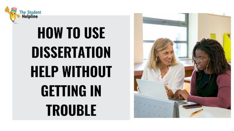 How to Use Dissertation Help Without Getting in Trouble