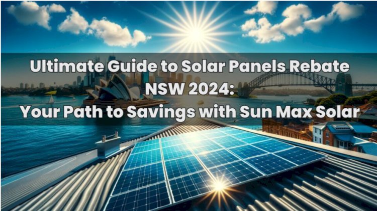 Unlocking Savings in 2025: All You Need to Know About Solar Panel Rebate NSW