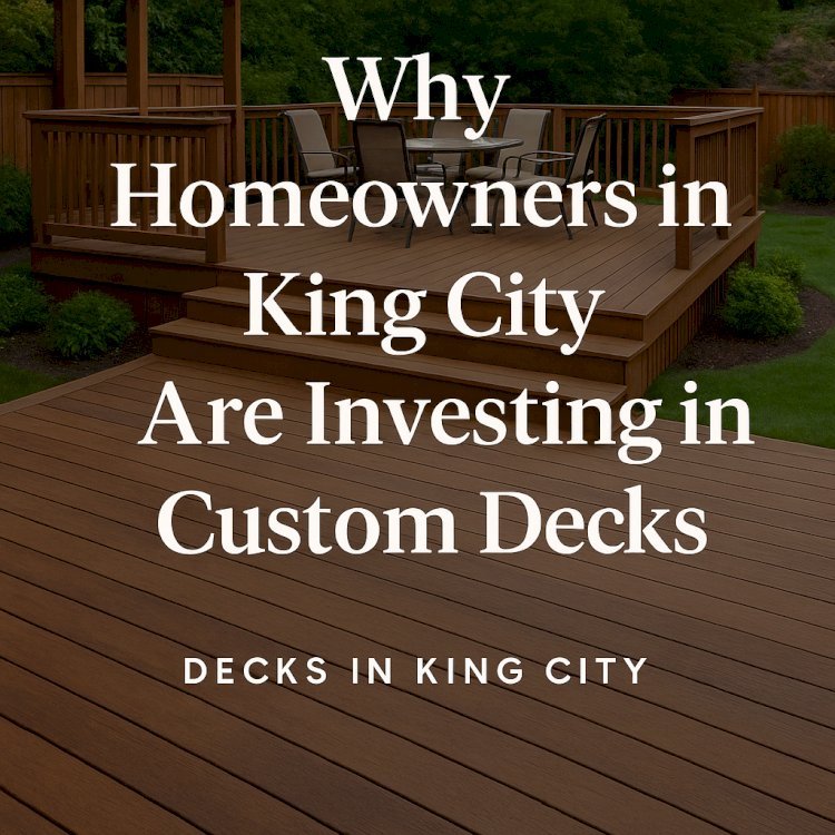 Why Homeowners in King City Are Investing in Custom Decks