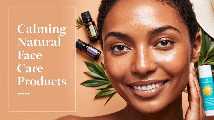 Get Glowing Skin with Natural Face Care Products, Aromatherapy & Sun Protect Solutions