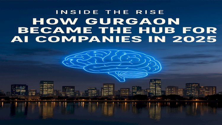 Inside the Rise: How Gurgaon Became the Hub for AI Companies in 2025