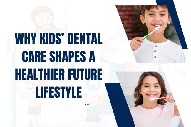 Why Kids’ Dental Care Shapes a Healthier Future Lifestyle