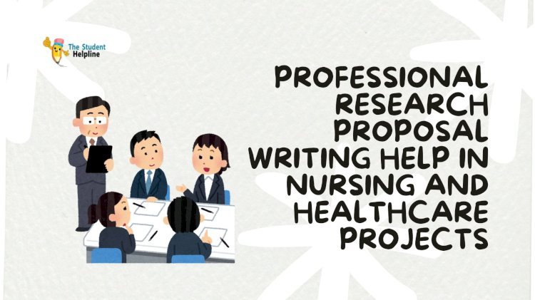 Professional Research Proposal Writing Help in Nursing and Healthcare Projects