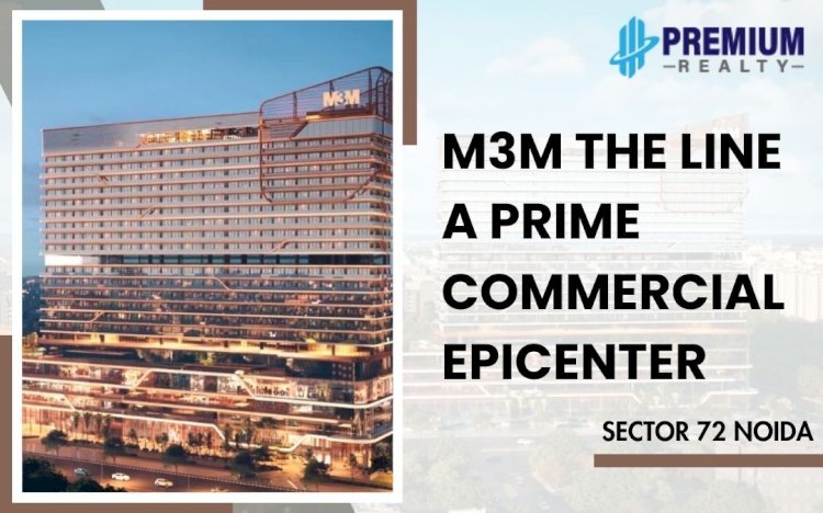 M3M The Line: A Prime Commercial Epicenter in Sector 72, Noida