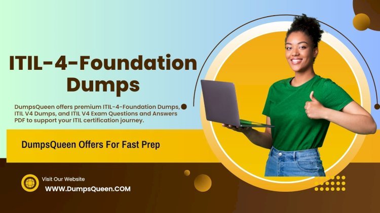 DumpsQueen Offers ITIL 4 Foundation Exam Dumps That Are Easy to Understand