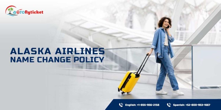 Alaska Airlines Name Change Policy: What You Need to Know