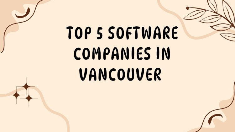 Top 5  Software Companies in Vancouver 