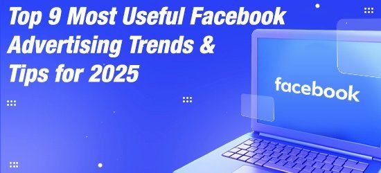 Top 9 Most Useful Facebook Advertising Trends & Tips for 2025