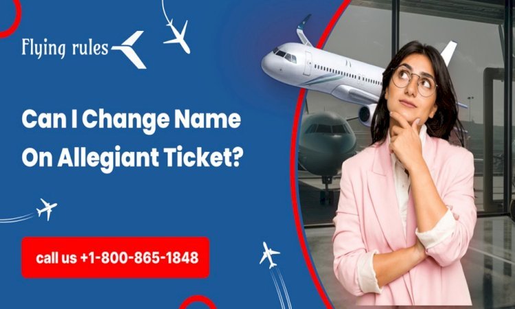 Can I Change Name On Allegiant Ticket?