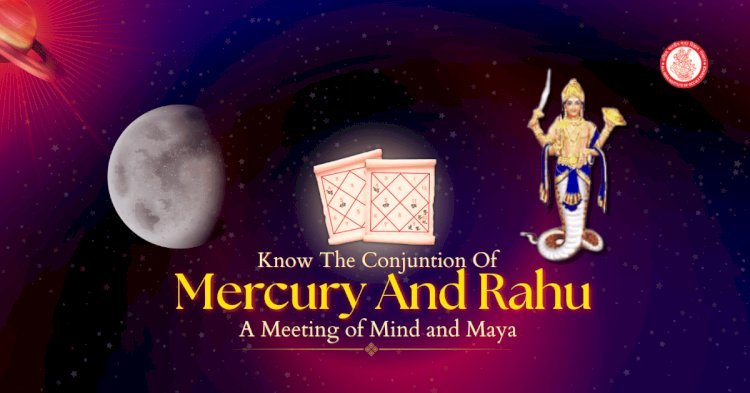 Mercury and Rahu Conjunction: The Clash of Intellect and Illusion in Vedic Astrology
