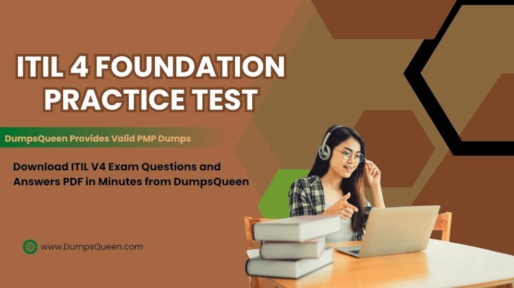 Effective ITIL 4 Foundation Practice Test for Real Results at DumpsQueen