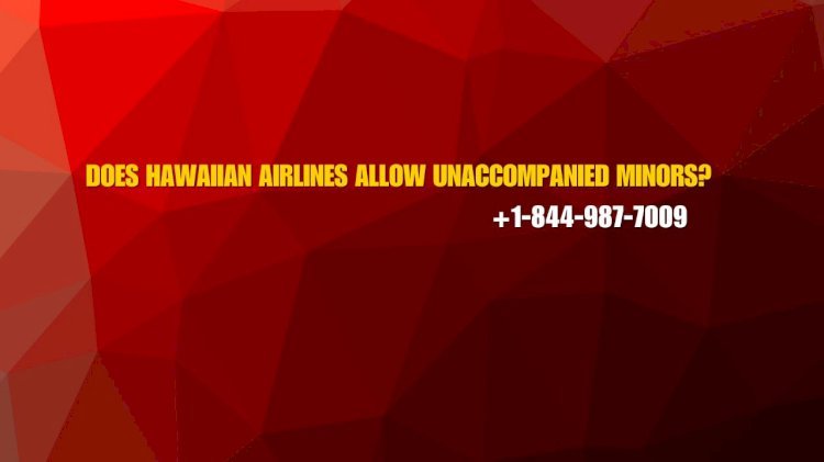 +1-844-987-7009 | Does Hawaiian Airlines allow unaccompanied minors?