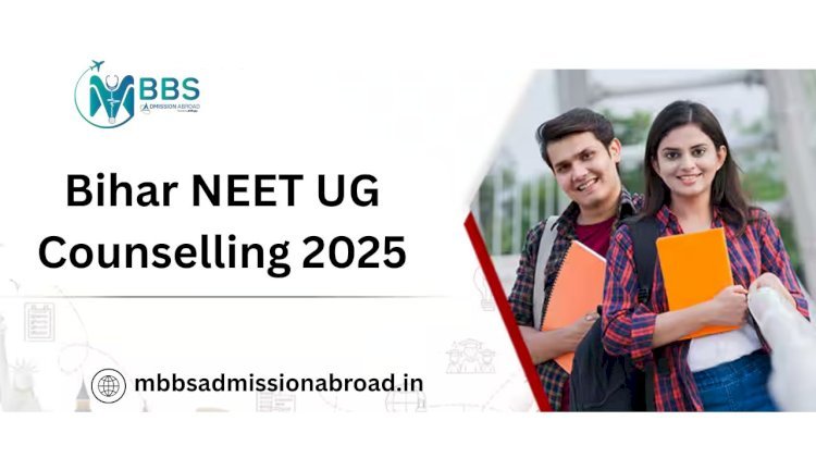 Bihar NEET UG Counselling 2025: Complete Guide to Admission and MBBS Abroad Options