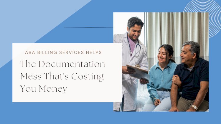 Why Clean Documentation Is the Backbone of Successful ABA Billing