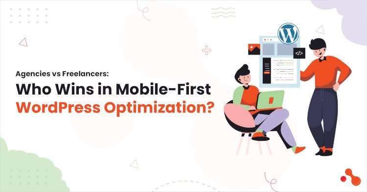 Agencies vs Freelancers: Who Wins in Mobile-First WordPress Optimization?