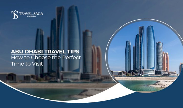 Abu Dhabi Travel Tips: How to Choose the Perfect Time to Visit