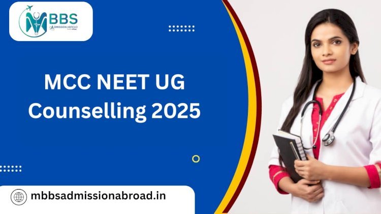 A Comprehensive Guide to MBBS Abroad and MCC NEET UG Counselling 2025