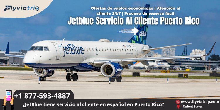 JetBlue Servicio al Cliente Puerto Rico: Tu Guía Completa con Flyviatrip