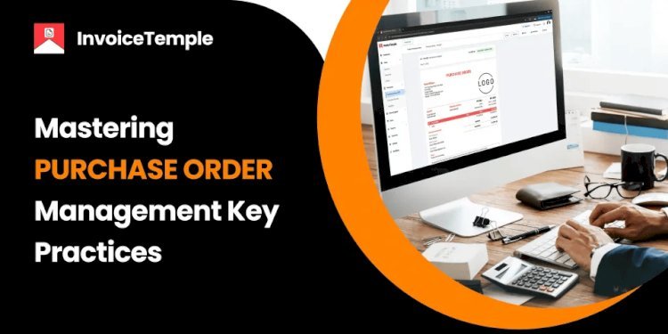 Mastering Purchase Order Management: Key Practices