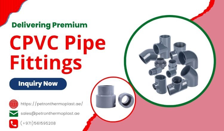 Delivering Premium CPVC Pipe Fittings in the UAE