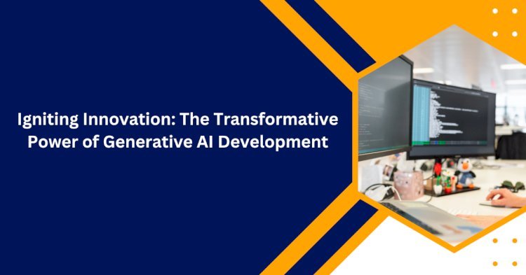 Igniting Innovation: The Transformative Power of Generative AI Development