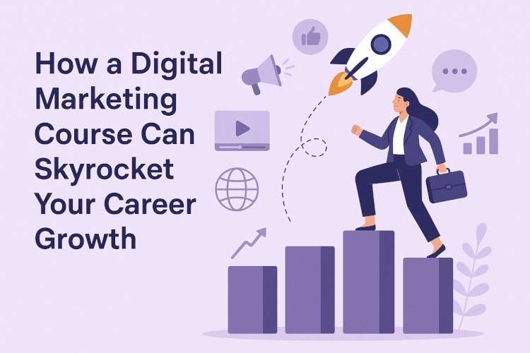 How a Digital Marketing Course Can Skyrocket Your Career Growth