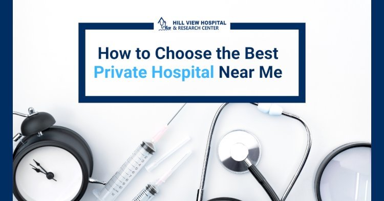 How to Choose the Best Private Hospital Near Me