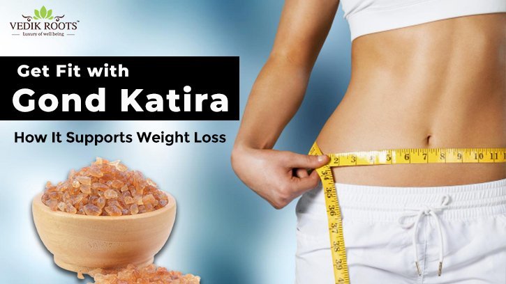 Get Fit with Gond Katira: How It Supports Weight Loss