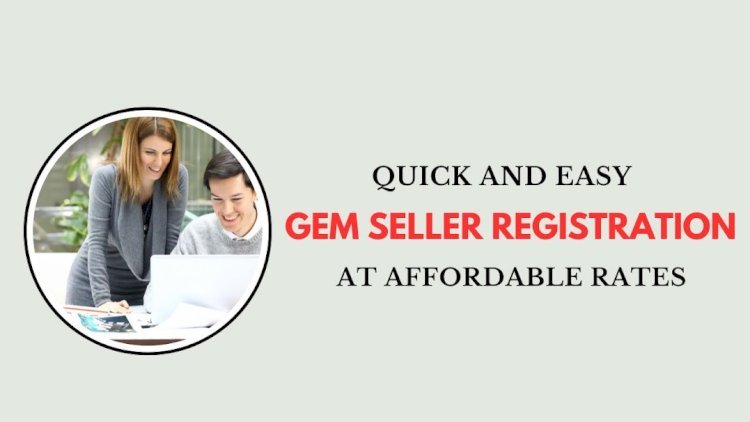 Quick and Easy GeM Seller Registration at Affordable Rates