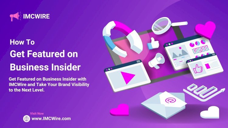 IMCWire Offers a Hassle-Free Process to Get Published in Business Insider for Growth