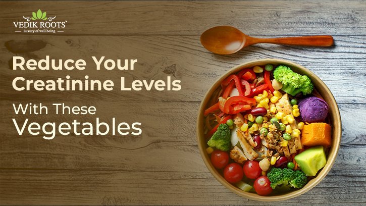 Reduce Your Creatinine Levels With These Vegetables