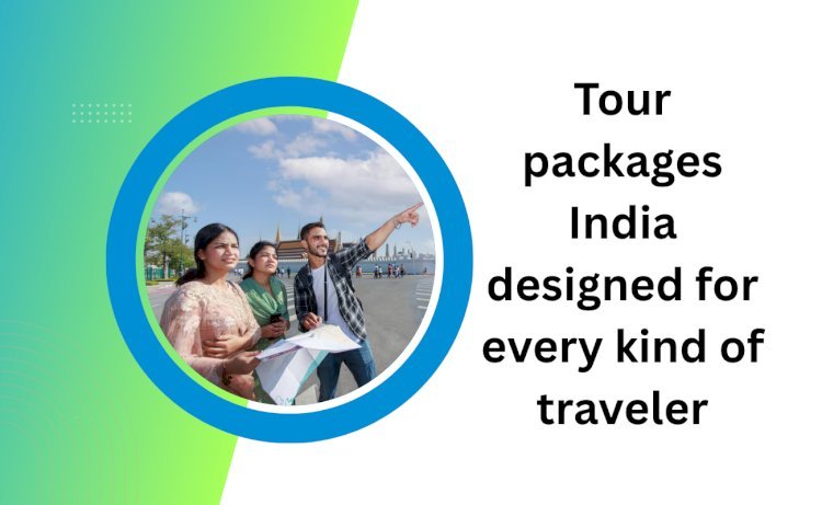 Tour Packages India Designed for Every Kind of Traveler