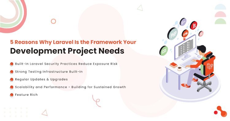 5 Reasons Why Laravel Is the Framework Your Development Project Needs