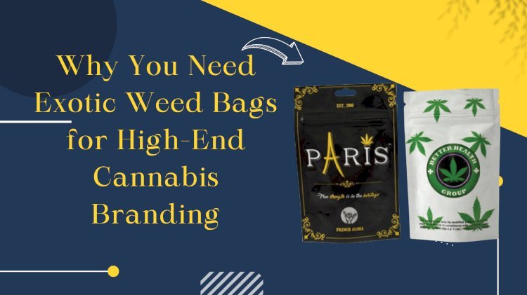 Why You Need Exotic Weed Bags for High-End Cannabis Branding