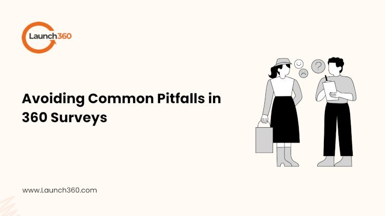 Avoiding Common Pitfalls in 360 Surveys: A Guide to Getting It Right
