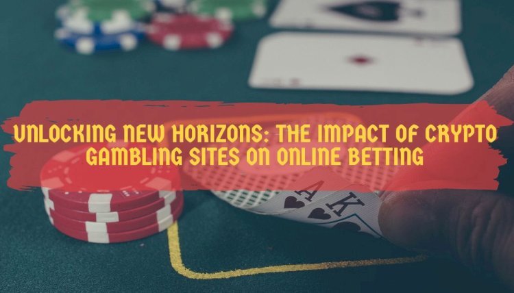 Unlocking New Horizons: The Impact of Crypto Gambling Sites on Online Betting
