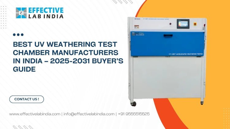 Best UV Weathering Test Chamber Manufacturers in India – 2025-2031 Buyer’s Guide