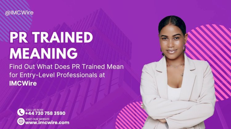 IMCWire Reveals How PR Trained Meaning Builds Authority in Fast-Paced Markets