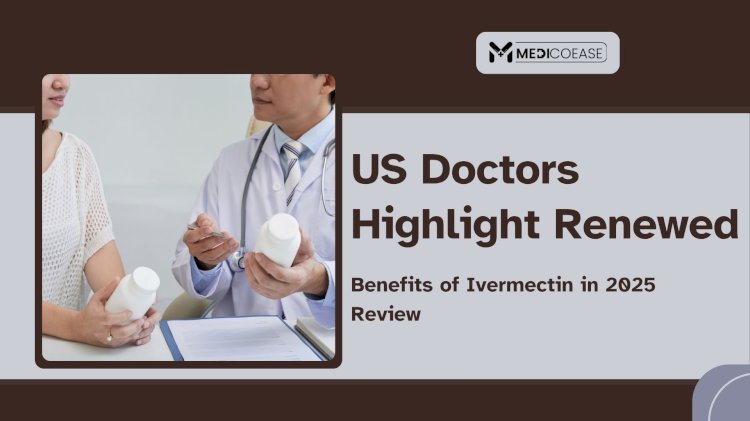 US Doctors Highlight Renewed Benefits of Ivermectin in 2025 Review