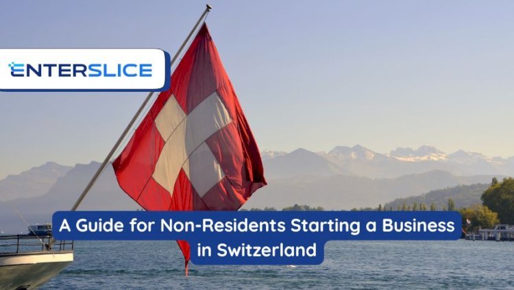 A Guide for Non-Residents Starting a Business in Switzerland