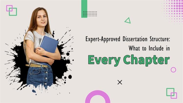 Expert-Approved Dissertation Structure: What to Include in Every Chapter