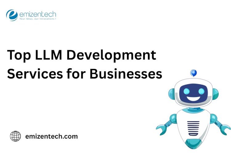 Top LLM Development Services for Businesses 
